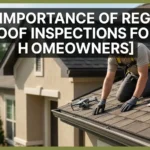 The Importance of Regular Roof Inspections for Homeowners 